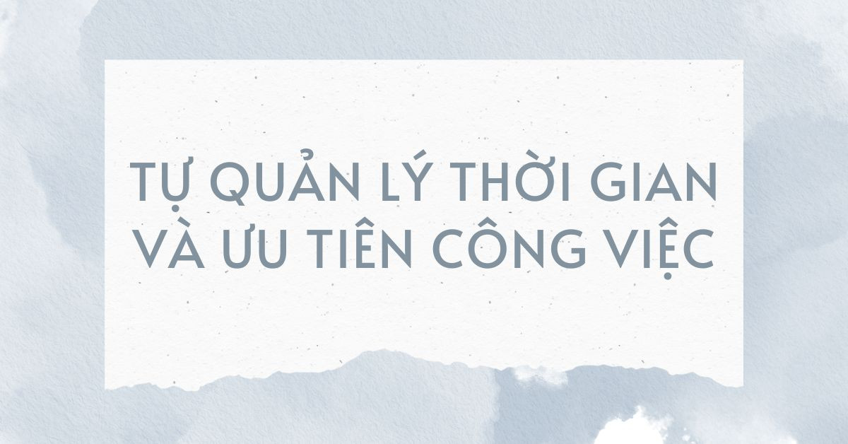 Tự quản lý thời gian và ưu tiên công việc