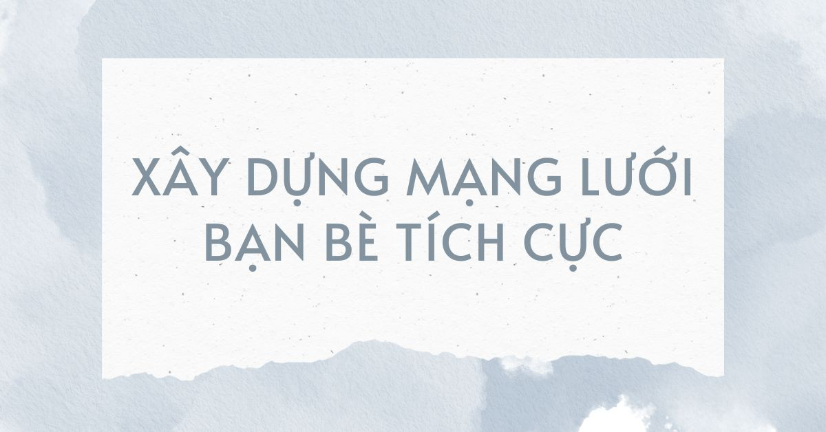 Xây dựng mạng lưới bạn bè tích cực